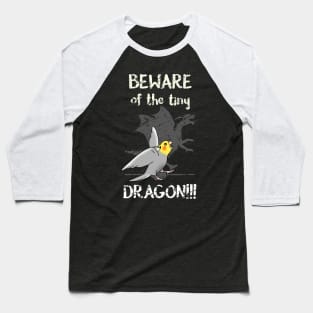 Beware of the tiny DRAGON Cockatiel Baseball T-Shirt